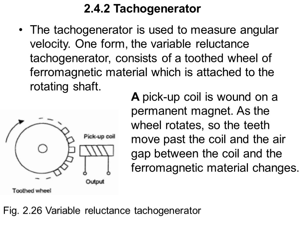 2.4.2 Tachogenerator The tachogenerator is used to measure angular velocity. One form, the variable